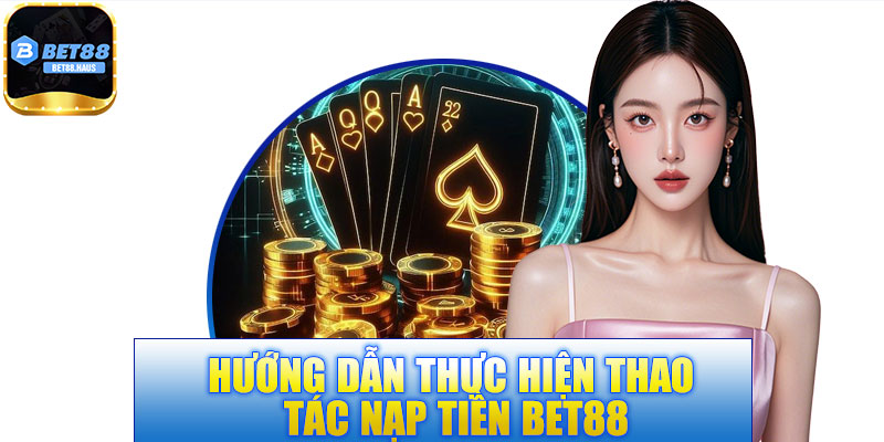 Hướng Dẫn Nạp Tiền Bet88 Nhanh Chóng Với 5 Phương Thức 8 Hướng Dẫn Nạp Tiền Bet88 Nhanh Chóng Với 5 Phương Thức