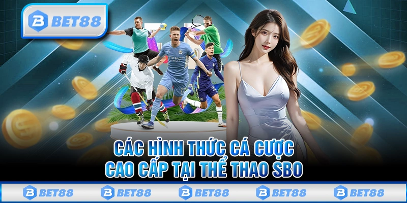 SBO Thể Thao - Sảnh Cược Hot Với 1500 Trận Đấu Mỗi Ngày 3 Các hình thức cá cược cao cấp tại SBO thể thao