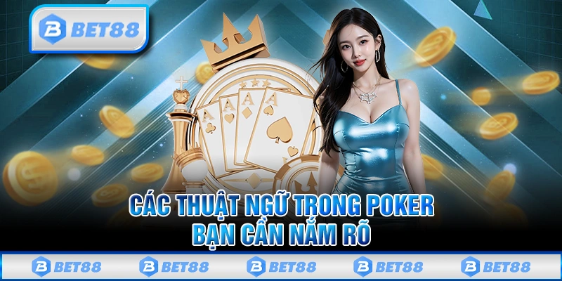 Poker Bet88 - Cực Phẩm Casino Trực Tuyến Đẳng Cấp Nhất 2 Các thuật ngữ trong Poker