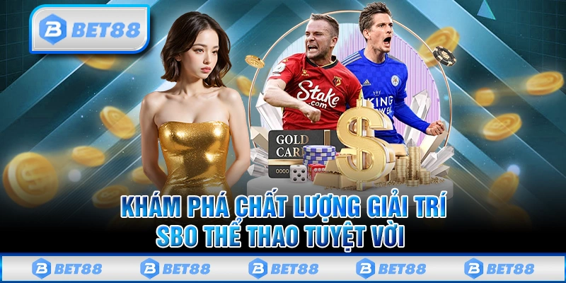 SBO Thể Thao - Sảnh Cược Hot Với 1500 Trận Đấu Mỗi Ngày 2 Khám phá chất lượng giải trí thể thao tuyệt vời từ SBO