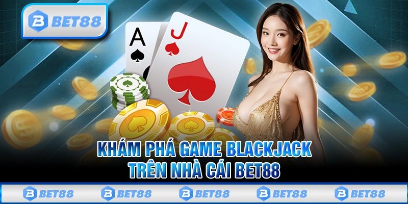Blackjack Bet88 - Siêu Phẩm Casino Online Đỉnh Cao Châu Á 2 Blackjack Bet88 - Siêu Phẩm Casino Online Đỉnh Cao Châu Á