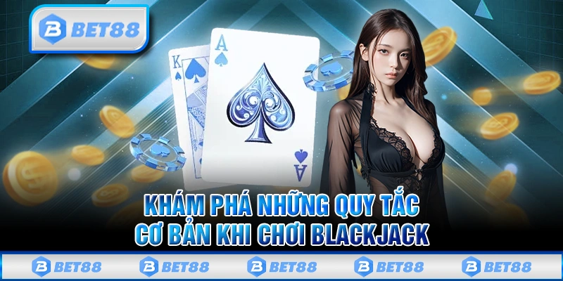 Blackjack Bet88 - Siêu Phẩm Casino Online Đỉnh Cao Châu Á 2 Quy tắc và cách chơi Blackjack đơn giản cho tất cả mọi người