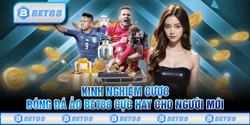 Chơi Bóng Đá Ảo Bet88 Online Với Hàng Ngàn Trận Đấu Mỗi Ngày 3 Kinh nghiệm cược bóng đá ảo cực hay cho người mới trên Bet88