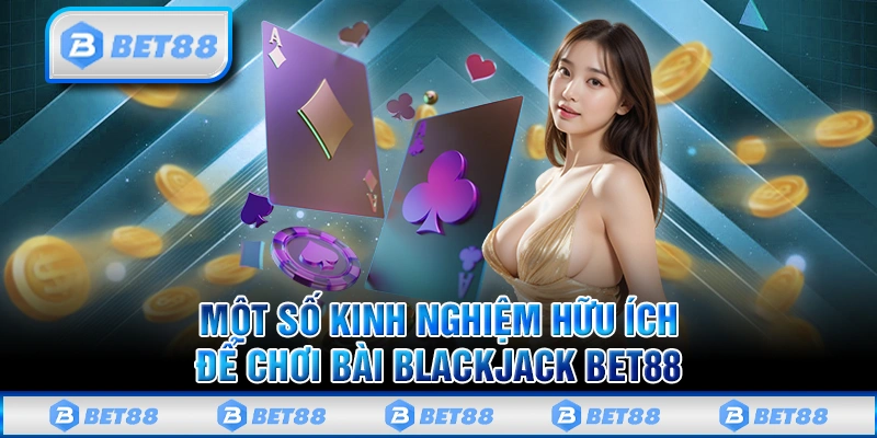 Blackjack Bet88 - Siêu Phẩm Casino Online Đỉnh Cao Châu Á 3 Kinh nghiệm để chiến thắng trong trò chơi Blackjack