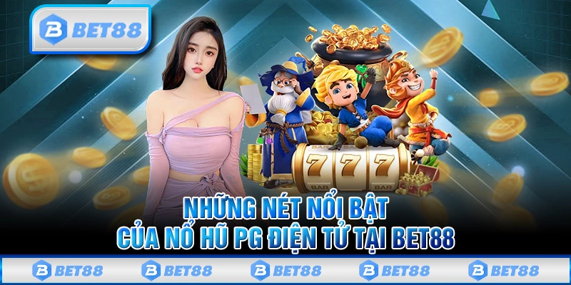 Sảnh Nổ Hũ PG - Đổi Đời Ngay Với Giải Jackpot Cực Khủng 2 Những nét nổi bật của sảnh nổ hũ PG điện tử tại Bet88